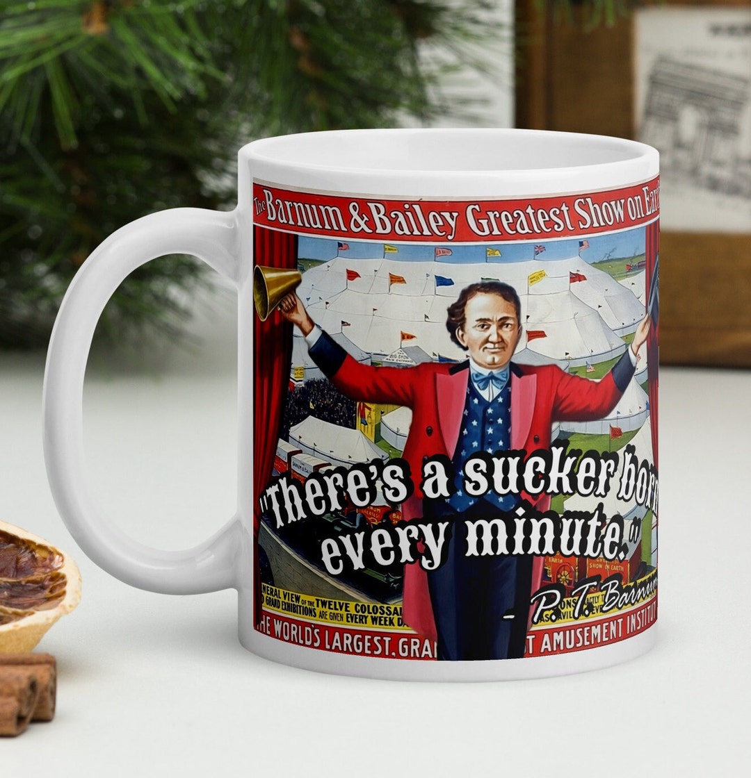 P. T. Barnum theres a Sucker Born Every Minute. history Quotes White Glossy Mug Etsy
