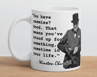 Winston Churchill - MUG - &quot;You have enemies? Good. That means you&#39;ve stood up for something, sometime in your life.&quot; - History Quote Mug