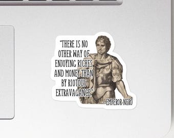 Emperor Nero - STICKER - "There is no other way of enjoying riches and money than by riotous extravagance."- History Quotes Sticker