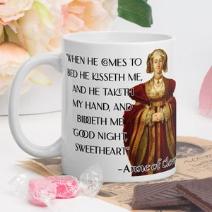 Anne of Cleves - MUG -&quot;When he comes to bed he kisseth me, and he taketh my hand, and biddeth me &#39;Good night, sweetheart&quot;- History Quote mug