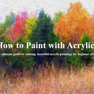 Könnte beinhalten: Ein farbenfrohes Gemälde von Bäumen in einem Wald mit dem Text "How to Paint with Acrylics" und dem Slogan "The ultimate guide to making beautiful acrylic paintings for beginner artists".