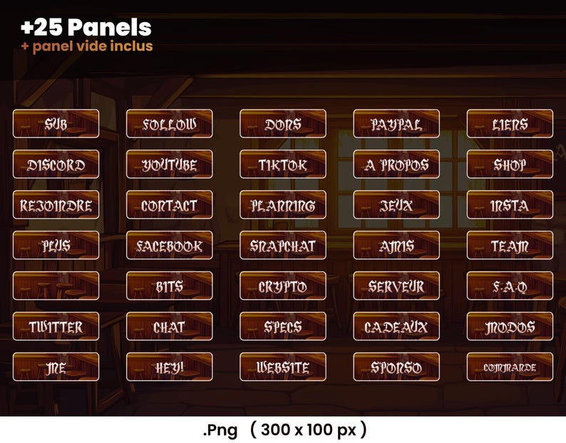 May include: A digital illustration of 25 wooden panels with white text on each panel. The panels are arranged in a grid of 5 rows and 5 columns. The text on the panels includes words like "Sub", "Follow", "Discord", "YouTube", "TikTok", "Paypal", "Shop", "Plus", "Facebook", "Snapchat", "Bits", "Crypto", "Server", "Twitter", "Chat", "Specs", "Jne", "Hey", "Website", "Spons", "Comarde", "Rejoindre", "Contact", "Planning", "Jeux", "Insta", "A Propos", "Amis", "Team", "SAO", "Cadeaux", "Jrodos". The image is labeled "25 Panels + panel vide inclus" and ".Png (300 x 100 px)".