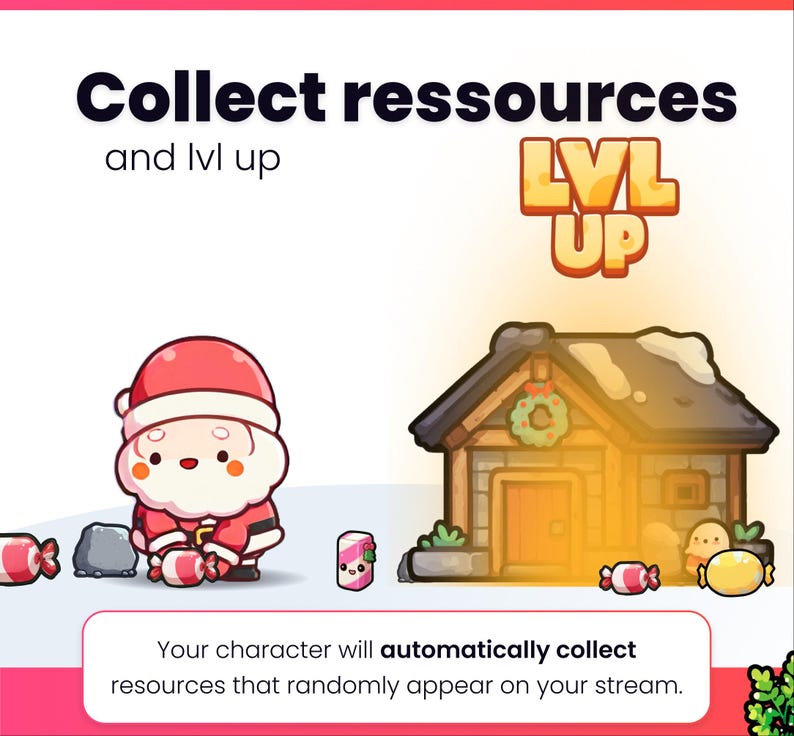 May include: A cartoon image with the text "Collect ressources and lvl up" and "LVL UP". It shows a Santa Claus character, a wooden house, and various candies and rocks. The text at the bottom says "Your character will automatically collect resources that randomly appear on your stream."