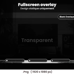 May include: A black and white digital overlay design for streaming. The design includes the text "Fullscreen overlay" and "Design statique uniquement". The word "Transparent" is displayed on the screen. The image also includes a bar with icons and the text "Blank Overlays x4".