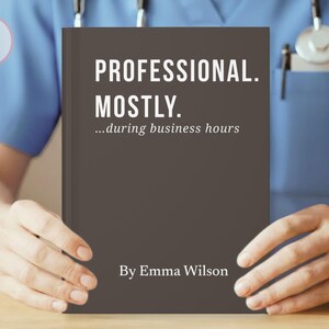 May include: A book with a dark gray cover is held by a person wearing a blue uniform. The book's title reads "PROFESSIONAL. MOSTLY. ...during business hours" with the author's name, Emma Wilson, at the bottom. A stethoscope is visible.