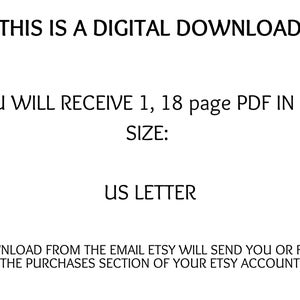 May include: Text that reads "This is a digital download. You will receive 1, 18 page PDF in the size: US Letter. Download from the email Etsy will send you or from the purchases section of your Etsy account."