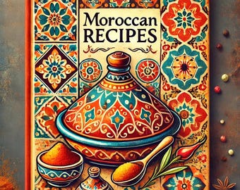 Authentic Moroccan Recipe Book - Traditional Moroccan Recipes for Appetizers, Main Dishes, Desserts & Drinks