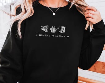 I Like To Play In The Dirt Sweatshirt, Garden Sweatshirt, Gardener Gift, Funny Gardening, Plant Mom Gift, Garden Lover Gift, Plant Lady Gift