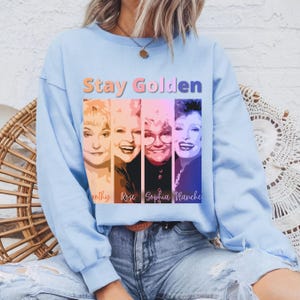 Golden Girls Stay Golden Sweatshirt | Golden Girls Gift | Blanche Dorothy Sophia Rose Shirt | Stay Golden Shirt | Golden Girls Sweatshirt