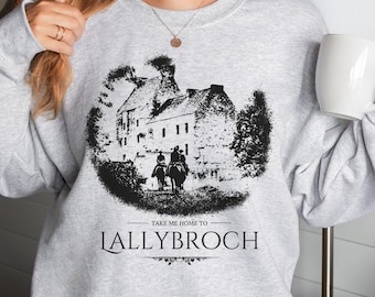 Take Me Home To Lallybroch Sweatshirt | Outlander Shirt | Broch Tuarach | Inverness | Jamie Fraser | Claire Fraser | Lallybroch Scotland