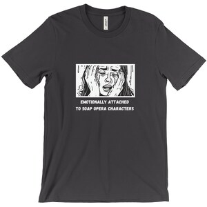 Funny Soap Opera Lover T-Shirt: Emotionally Attached TV Drama Gift