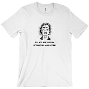 Funny Soap Opera T-Shirt: TV Drama Lover Gift
