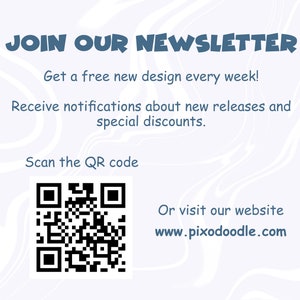May include: A QR code with the text "JOIN OUR NEWSLETTER" and "Get a free new design every week!"  Receive notifications about new releases and special discounts. Scan the QR code or visit our website www.pixodoodle.com.