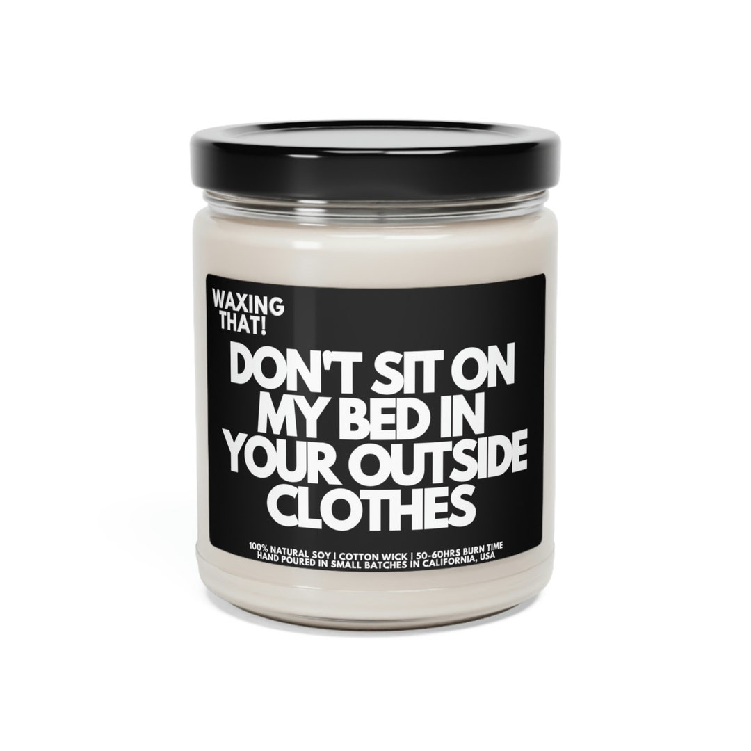 Don't Sit on My Bed in Your Outside Clothes Scented Soy Etsy