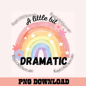 May include: A watercolor design featuring a rainbow with the words "A little bit DRAMATIC" in black. White stars and pink and blue flowers accent the rainbow. The words "PNG DOWNLOAD" are at the bottom.