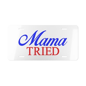 Mama Tried License Plate, Vanity Plate, Tag, Red White & Blue Colors, Gifts, Truck Car Tag