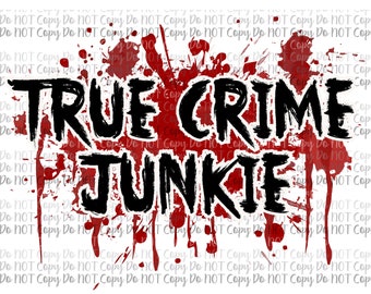 True crime junkie, True crime, love true crime,  blood splatter, splatter, red, scary, horror,  png file, download, sublimation, digital