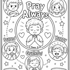 May include: A black and white coloring page featuring a central illustration of a child praying with the text Pray Always and 1 Thess. 5:17. Surrounding circles depict children expressing emotions labeled Angry, Sad, Scared, Happy, and Grateful.