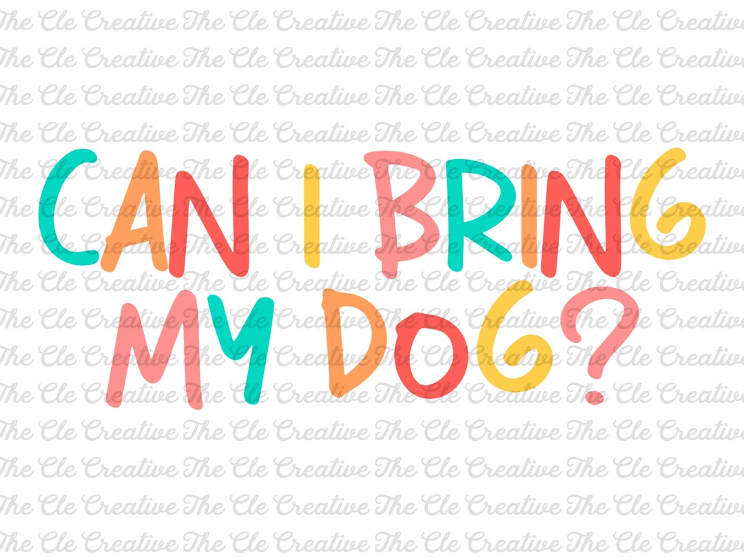 Can I Bring My Dog PNG Dog Shirt SVG Dog Files Funny Dog Quotes PNG Pet