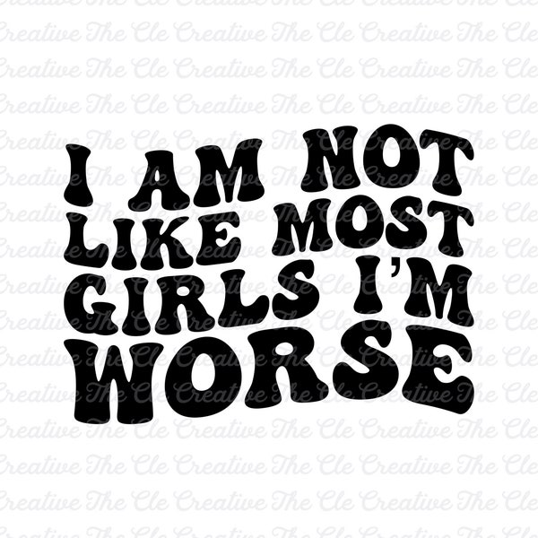 I am not a girls girl I'm worse SVG Wavy Text PNG Sarcastic SVG Funny Mom Png Unhinged Shirt Svg Wavy Text Digital Download