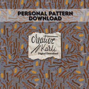 May include: A digital pattern download featuring a repeating design of axes, branches, and leaves in shades of brown, gray, and yellow on a gray background. The text "PERSONAL PATTERN DOWNLOAD" and "Creative Karli Digital Download" are also visible.