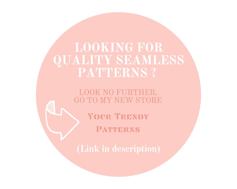 May include: A pink circle with a white arrow pointing to the right. The text reads: "Looking for quality seamless patterns? Look no further, go to my new store Your Trendy Patterns (Link in description)"