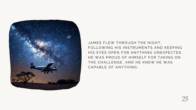 May include: A small airplane flies through a starry night sky with the Milky Way visible. The text "JAMES FLEW THROUGH THE NIGHT. FOLLOWING HIS INSTRUMENTS AND KEEPING HIS EYES OPEN FOR ANYTHING UNEXPECTED. HE WAS PROUD OF HIMSELF FOR TAKING ON THE CHALLENGE, AND HE KNEW HE WAS CAPABLE OF ANYTHING. 23" is below the image.