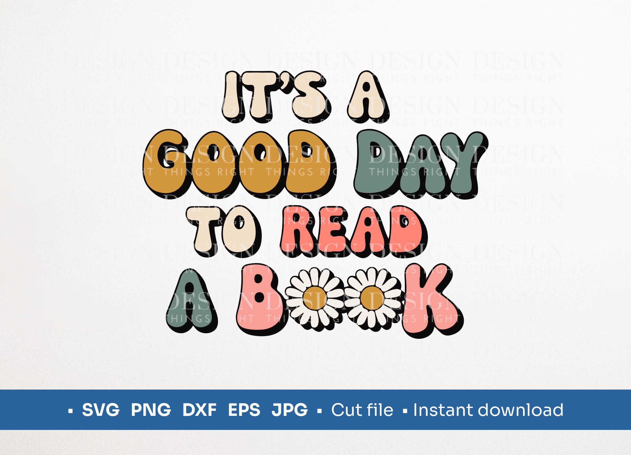 It's a Good Day to Read a Book SVG PNG | Book Lovers Quote | Digital Download - for Shirts, Gifts, Wall Art, Mugs, Cards, Cricut