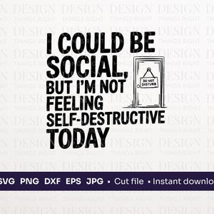 Je pourrais être sociable mais je ne me sens pas autodestructeur aujourd'hui SVG | PNG | Fichier de coupe amusant et antisocial pour tasses et t-shirts