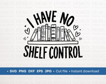 I Have No Shelf Control SVG PNG | Book Lover Quote | Digital Download - for Shirts, Gifts, Wall Art, Mugs, Cards, Cricut