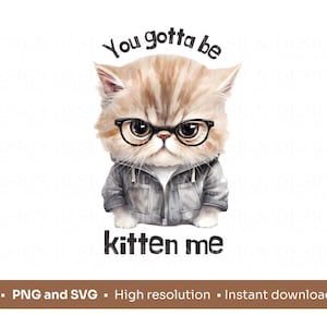 You Gotta Be Kitten Me SVG PNG | Funny, grumpy cat | Animal pun saying - print on anything | Cards, tote bags, mugs, notebooks, sublimation