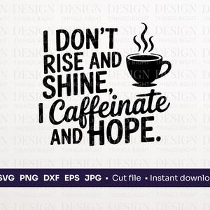 Eu não me levanto e brilho, eu tomo cafeína e tenho esperança SVG PNG | Frase engraçada de café para canecas | Design de camisetas para Cricut e Silhouette