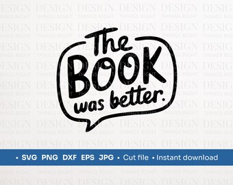 The Book Was Better SVG PNG | Book Lover Quote | Digital Download - for Shirts, Gifts, Wall Art, Mugs, Cards, Cricut