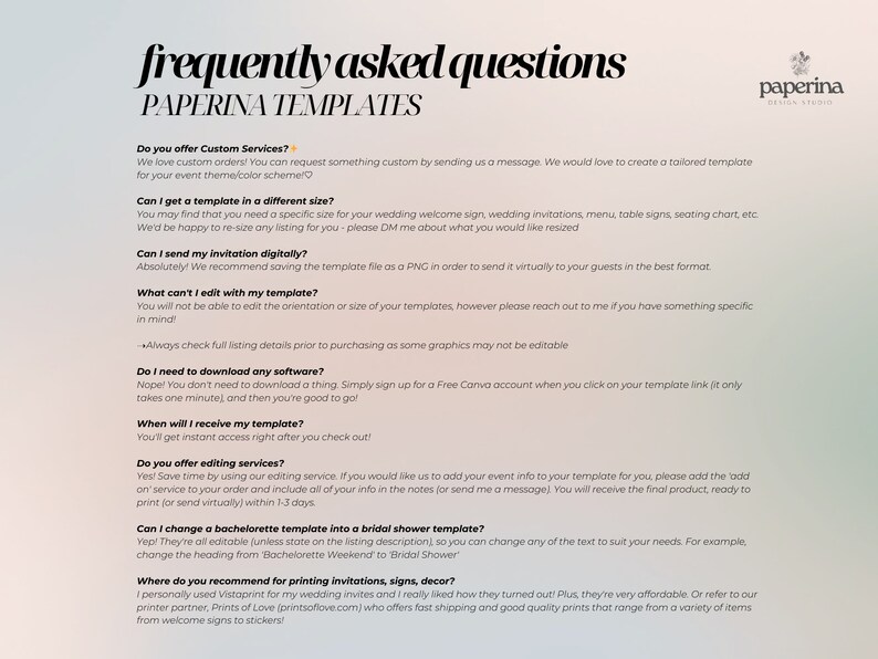 May include: A digital document featuring the text "frequently asked questions" and "PAPERINA TEMPLATES". It provides answers about custom services, template sizes, digital invitations, editing, and printing recommendations. The Paperina Design Studio logo is visible in the top right corner.