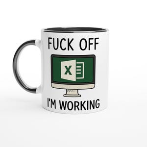 May include: White ceramic mug with a black handle and rim. The mug features the text "FUCK OFF I'M WORKING" in black capital letters. An image of a computer monitor with an Excel icon is in the center.
