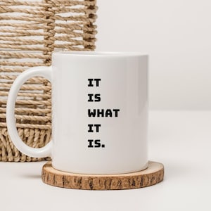 Funny Motivational Mug - 'It Is What It Is.' Coffee Cup - 11oz White Ceramic Gift
