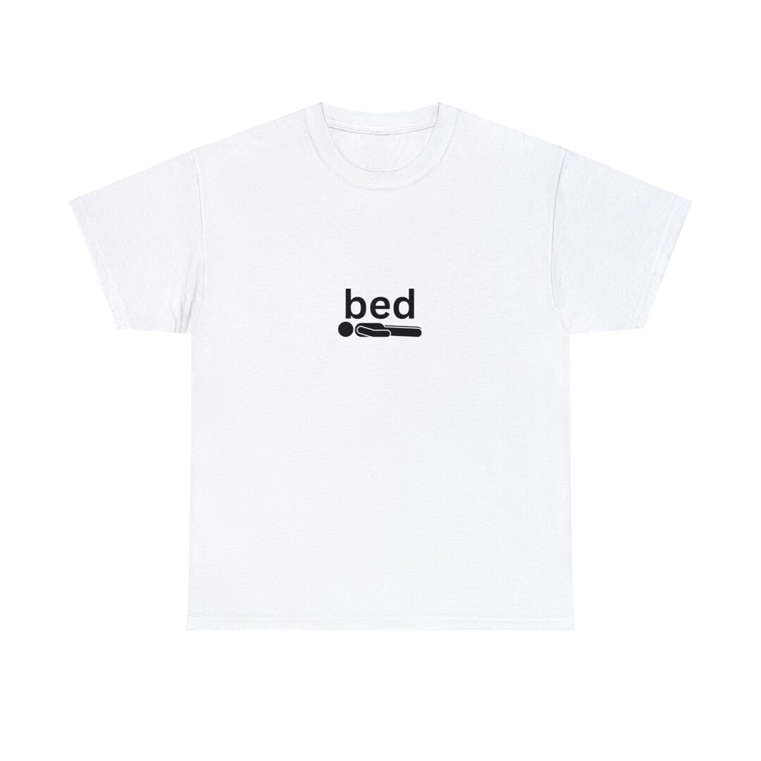 Bed Shirt, Shirts for People Who Like to Sleep, Shirts That Go Hard