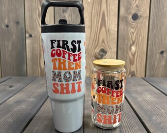 First Coffee Then Mom Sh*t Cup