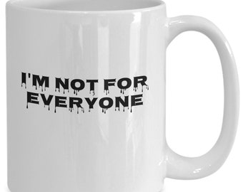 I’m Not for Everyone Coffee Mug | Sarcastic Mug | Custom Funny Mug | Special Gift | Personalized Mug | Men and Women's coffee Mug |