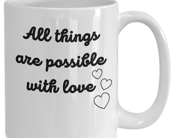 Well Into My Cups - All Things Are Possible With Love. 11 and 15 oz Coffee Cup