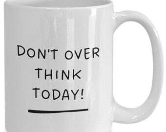 Don't Over Think Today! Mug