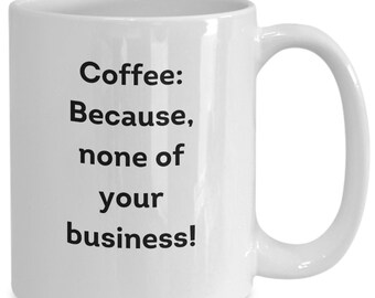 Coffee Because, None of Your Business
