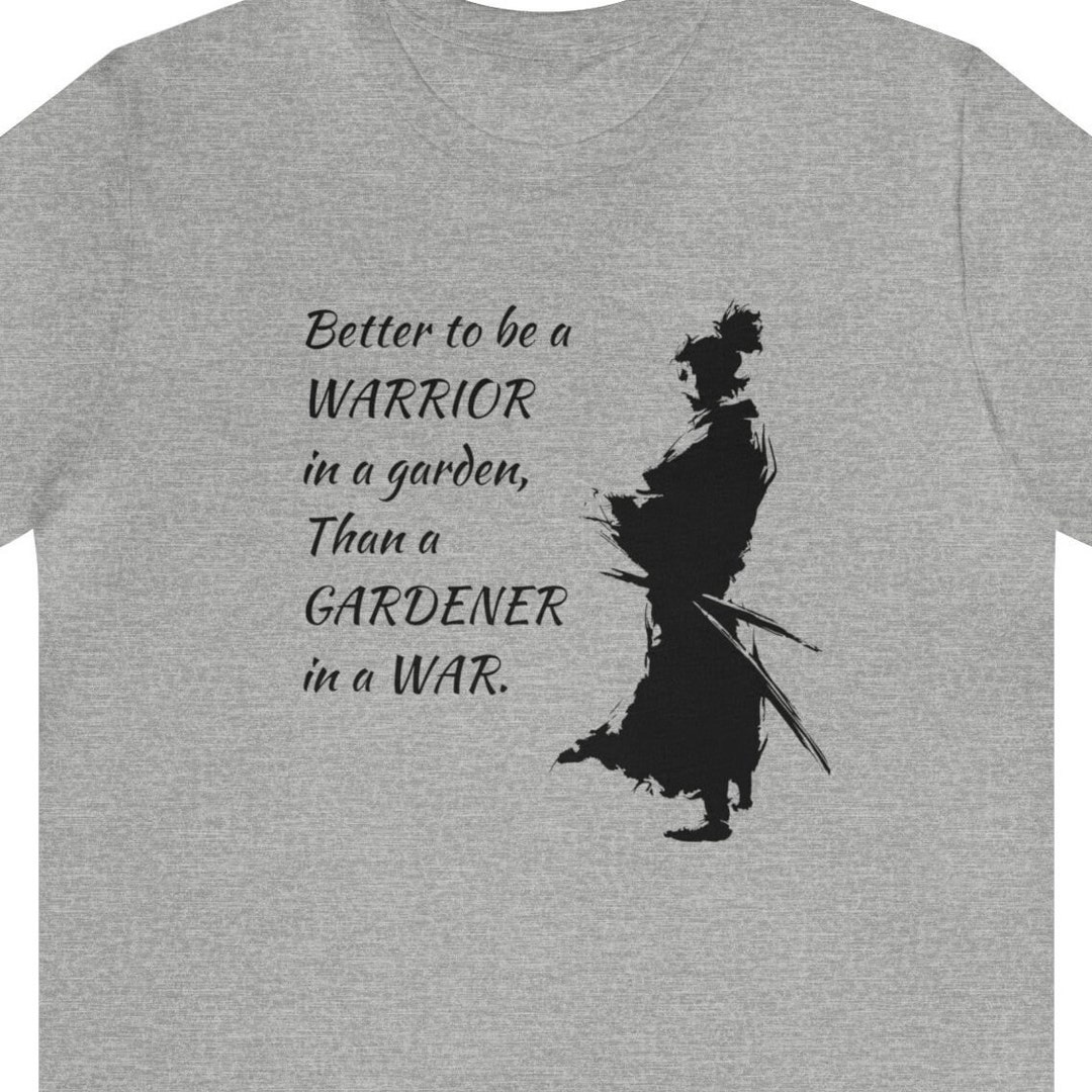 Better to Be a Warrior in a Garden Than a Gardener in a War Soldier