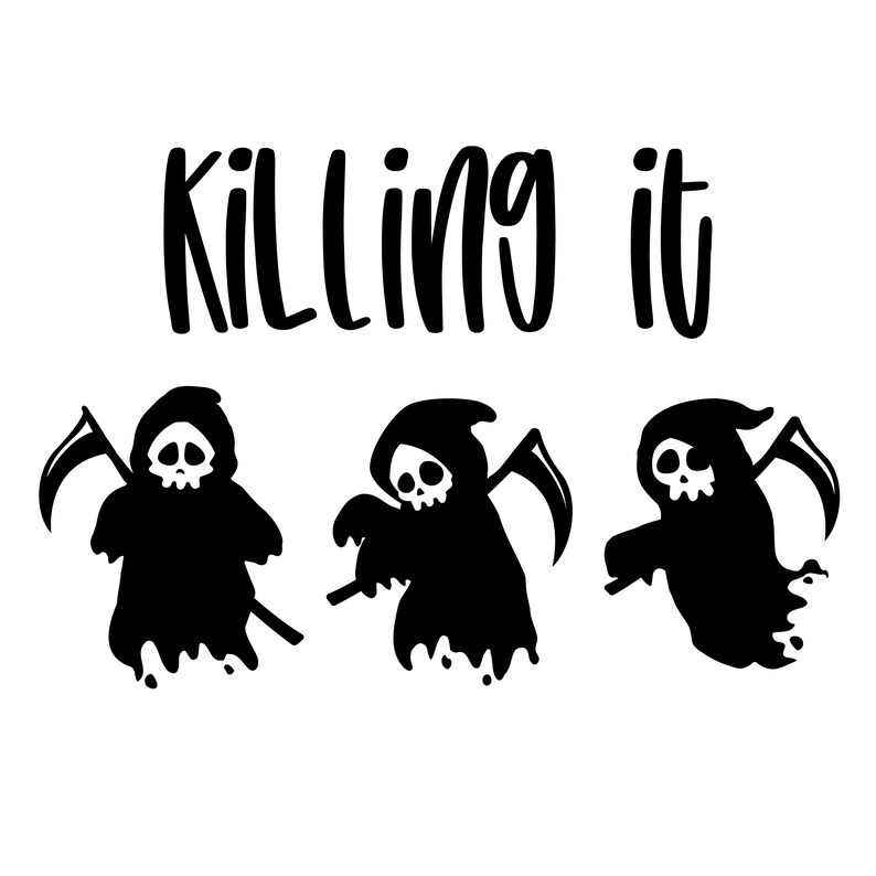 May include: Black and white illustration of three Grim Reapers with the text "KILLING it" above them.