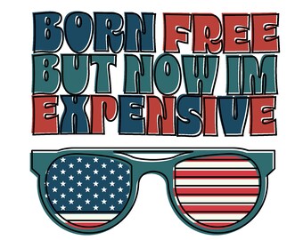 Born Free but now I'm Expensive SVG and PNG Bundle l 4th of July Svg l Independence Day Png l American Gifts l Cricut Files l Wall Art