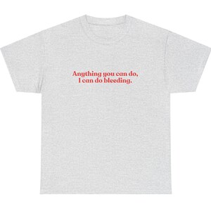 Anything You Can Do I Can Do Bleeding, Feminist T Shirt, Meme T Shirt, Feminist T Shirt, Womens Rights T Shirt