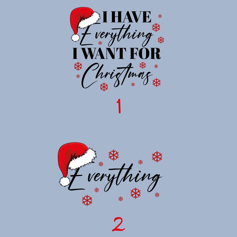 May include: A light blue background with two Christmas-themed designs. The first design features a Santa hat and the text "I HAVE EVERYTHING I WANT FOR Christmas" with red snowflakes. The second design has a Santa hat and the word "Everything" with red snowflakes.