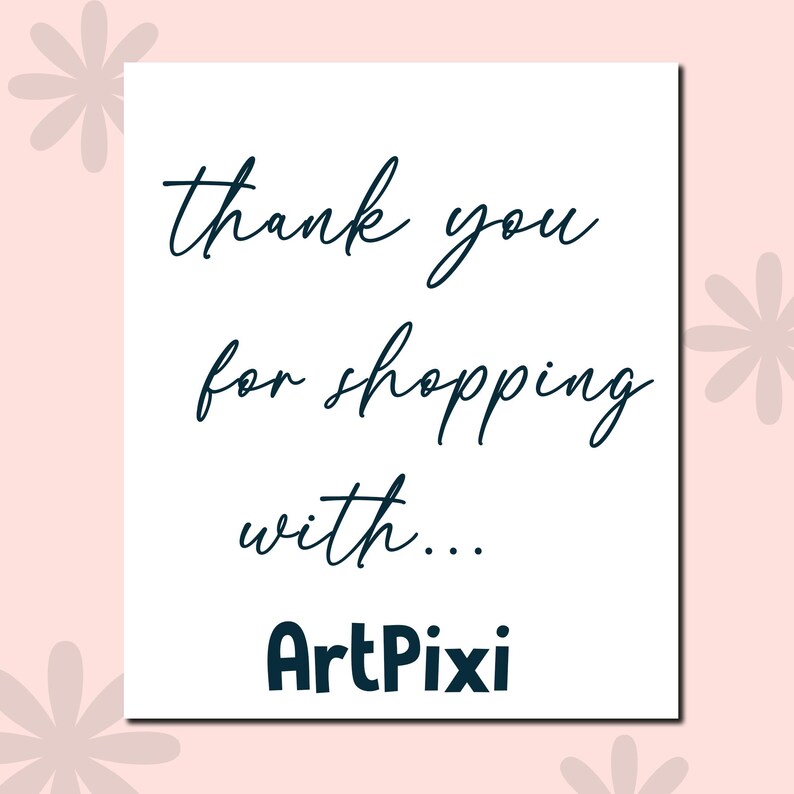 May include: A white card with the text "thank you for shopping with..." in a dark teal script font. The shop name "ArtPixi" is in a bold, dark teal font. The background is a light pink with floral accents.