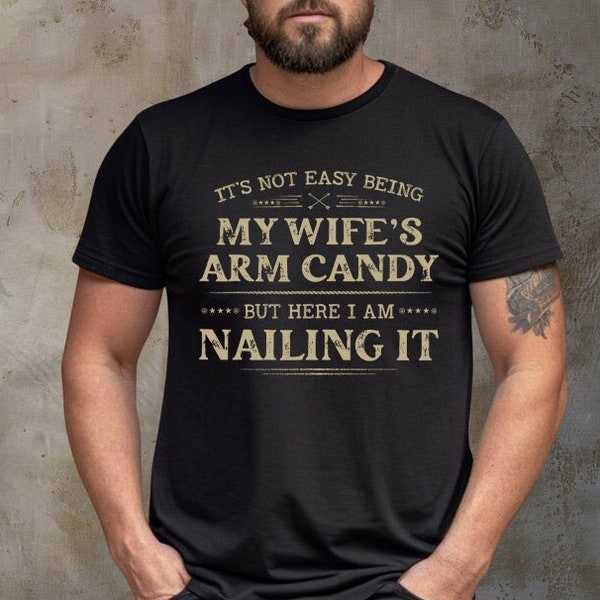 It's Not Easy Being My Wife's Arm Candy T-shirt, Funny Shirt Men - Fathers Day Gift - Husband - Dad Gift - Gift for Husband - Funny Dad Tee