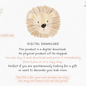 May include: Digital download illustration of a cute cartoon lion with brown fur and a light brown face. The text "DIGITAL DOWNLOAD" is written in black above the lion. The text below the lion reads: "This product is a digital download. No physical product will be shipped. You can buy it and download and print it immediately from home or in a copy shop. Perfect if you are spontaneously looking for a gift or want to decorate your kids room. The file is for your own private use only. You may not share it or sell the print."